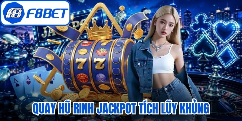 Quay hũ rinh jackpot tích lũy khủng